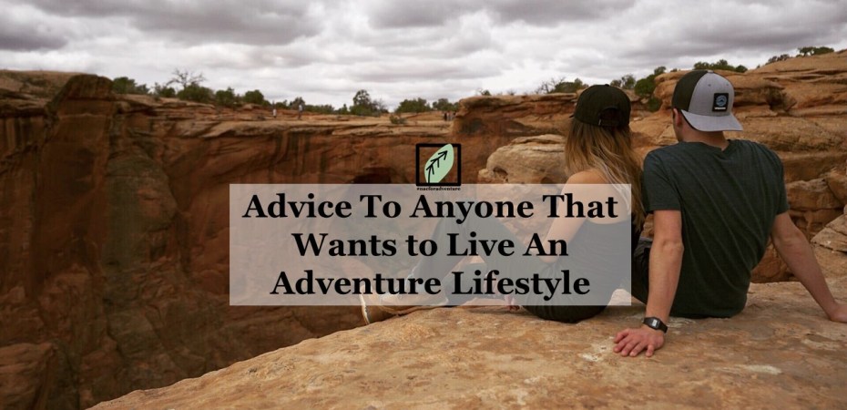 advice to anyone that wants to live an adventure lifestyle