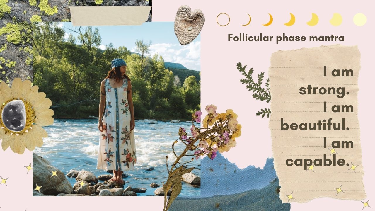 scrapbook style image. Pink background. Photo of gray rock with green lichen. Daisy with a waxing moon in the middle. A picture of a woman in a white and blue patchwork dress and bandana. Dried flower bouquet. Heart mushroom. Blue paper that has been ripped in the shape of mountains. Green fern leaf. image graphic with 7 phases of the moon ranging from new moon to full moon. yellow sparkle stars throughout. Follicular phase mantra. I am strong. I am beautiful. I am capable.